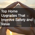 Top Home Upgrades That Improve Safety and Value